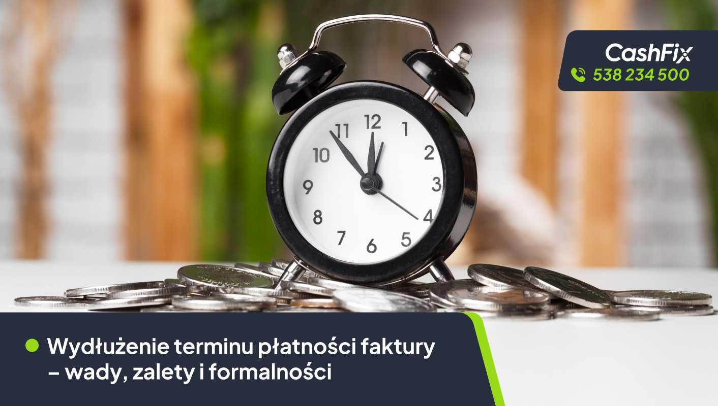 Wydłużenie terminu płatności faktury – wady, zalety i formalności wydłużenie terminu płatności faktury